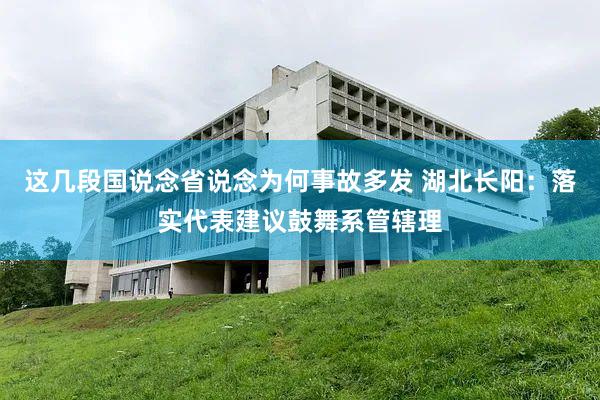 这几段国说念省说念为何事故多发 湖北长阳：落实代表建议鼓舞系管辖理