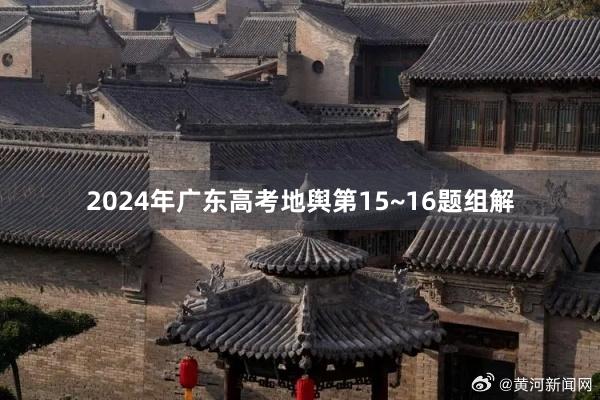 2024年广东高考地舆第15~16题组解