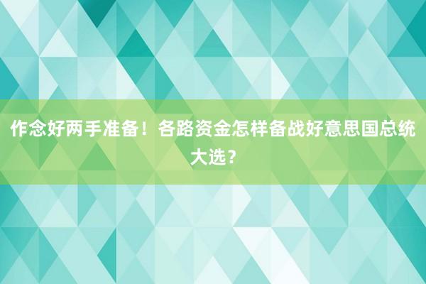 作念好两手准备！各路资金怎样备战好意思国总统大选？