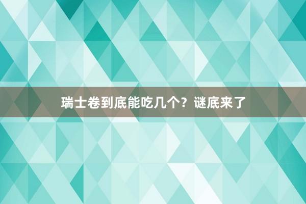 瑞士卷到底能吃几个？谜底来了